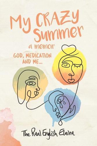 My CRAZY Summer a memoir: God, medication and me...
