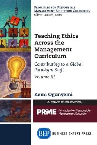 Teaching Ethics Across the Management Curriculum, Volume III: Contributing to a Global Paradigm Shift