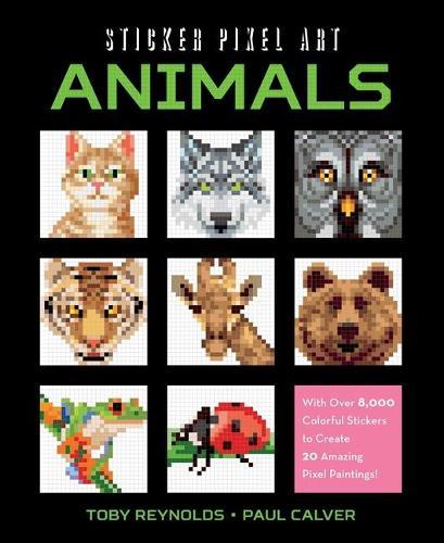 Sticker Pixel Art: Animals: With Over 8,000 Colorful Stickers to Create 20 Amazing Pixel Paintings!