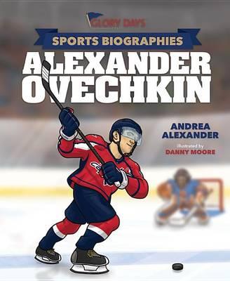 Glory Days Press Sports Biographies: Alexander Ovechkin