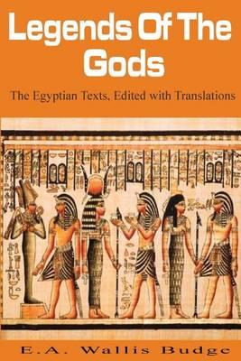 Legends of the Gods: The Egyptian Texts, Edited with Translations