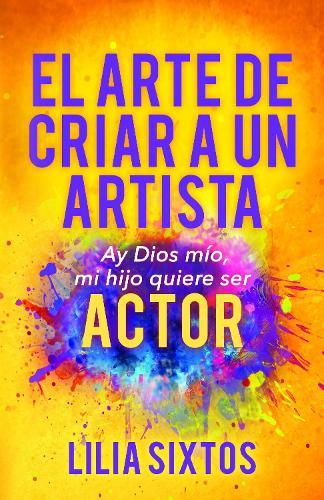 El Arte de Criar A Un Artista: Ay Dios mo, mi hijo quiere ser Actor