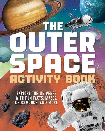 The Outer Space Activity Book for Kids: Explore the Universe with Fun Facts, Mazes, Crosswords, and More