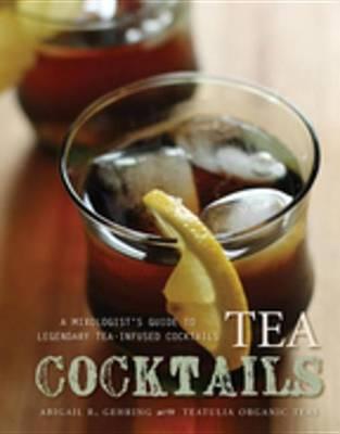 Tea Cocktails: A Mixologist's Guide to Legendary Tea-Infused Cocktails