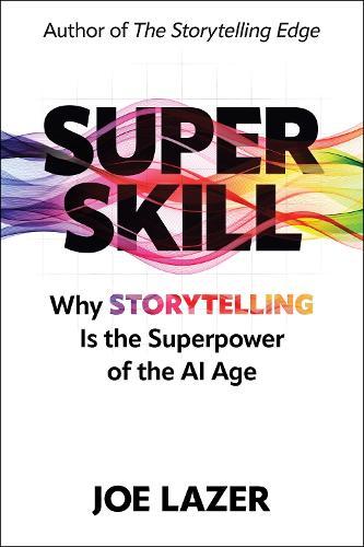Super Skill: Why Storytelling Is the Superpower of the AI Age