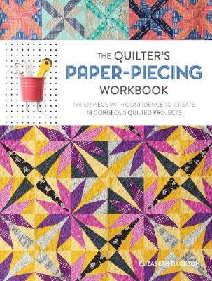 Quilter's Paper-Piecing Workbook: Paper Piece with Confidence to Create 18 Gorgeous Quilted Projects