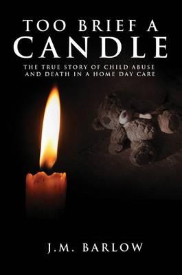 Too Brief a Candle: The True Story of Child Abuse and Death in a Home Daycare