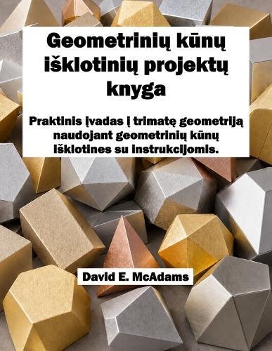 Geometrinių kūnų isklotinių projektų knyga: Praktinis įvadas į trimatę geometriją naudojant geometrinių kūnų isklotines su instrukcijomis.
