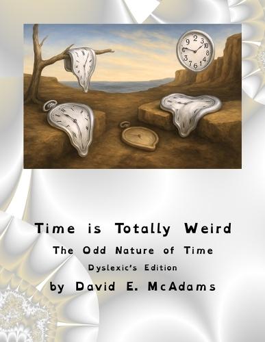 Time is Totally Weird: The Odd Nature of Time
