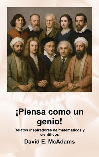 ¡Piensa como un genio!: Relatos inspiradores de matemáticos y científicos