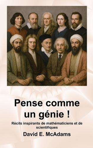 Pense comme un génie !: Récits inspirants de mathématiciens et de scientifiques
