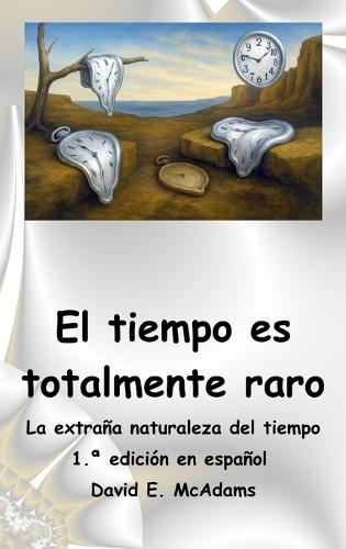El tiempo es totalmente raro: La extraña naturaleza del tiempo