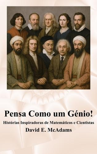 Pensa Como um Génio!: Histórias Inspiradoras de Matemáticos e Cientistas
