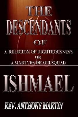 The Descendants of Ishmael: A Religion of Righteousness or A Martyrs Death Squad