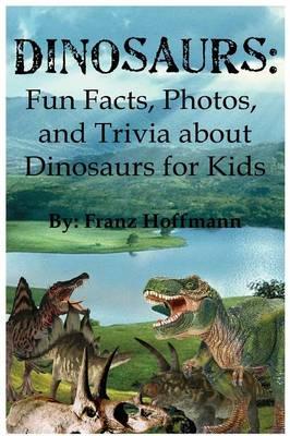 Dinosaurs: Fun Facts, Photos, and Trivia about Dinosaurs for Kids
