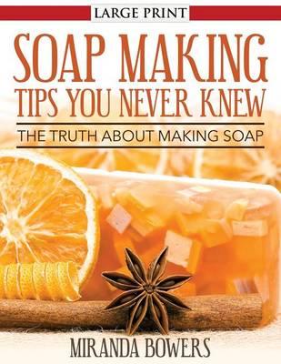 Soap Making Tips You Never Knew: The Truth about Making Soap