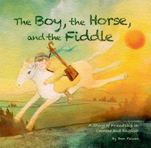 The Boy, the Horse, and the Fiddle: A Story of Friendship in Chinese and English