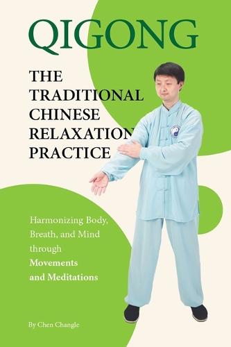 Qigong: The Traditional Chinese Relaxation Practice: Harmonizing Body, Breath, and Mind through Movements and Meditations