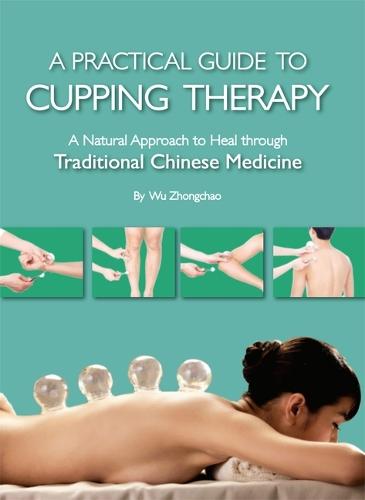 Practical Guide to Cupping Therapy: A Natural Approach to Heal Through Traditional Chinese Medicine