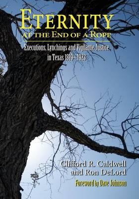Eternity at the End of A Rope (Softcover): Executions, Lynchings and Vigilante Justice in Texas 1819-1923