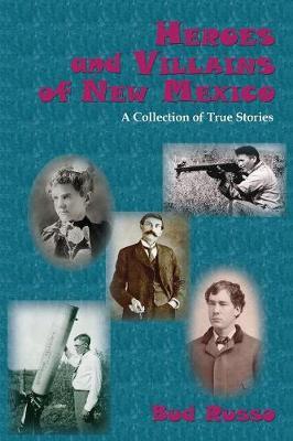 Heroes and Villains of New Mexico: A Collection of True Stories