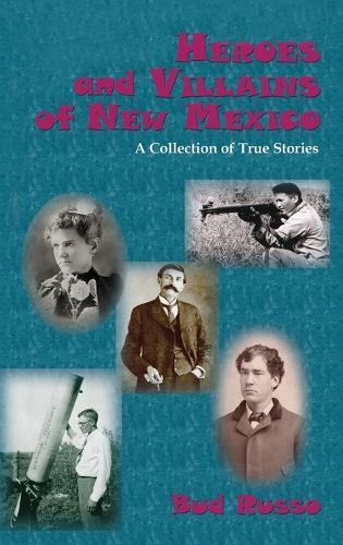 Heroes and Villains of New Mexico: A Collection of True Stories