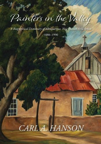 Painters in the Valley: A Biographical Dictionary of Albuquerque, New Mexico Area Artists, 1880-1990