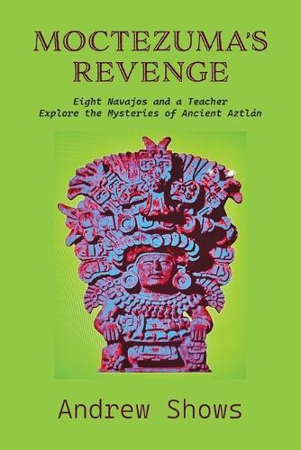 Moctezuma's Revenge: Eight Navajos and a Teacher Explore the Mysteries of Ancient Aztlán (softcover)