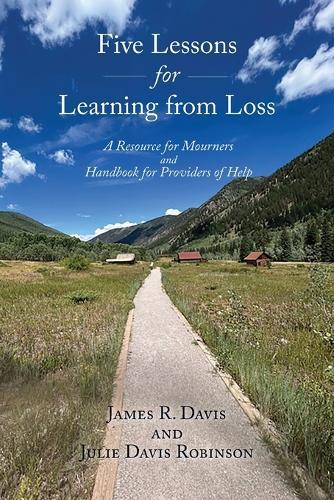 Five Lessons for Learning from Loss: A Resource for Mourners and Handbook for Providers of Help