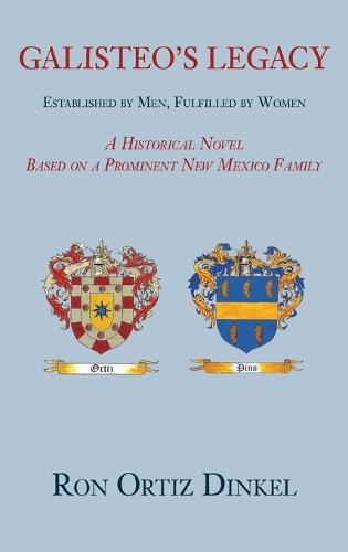 Galisteo's Legacy, Established by Men, Fulfilled by Women: A Historical Novel Based on a Prominent New Mexico Family (hardcover)