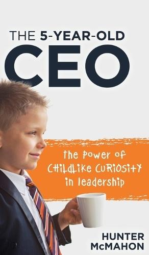 The 5-Year-Old CEO: The Power of Childlike Curiosity in Leadership
