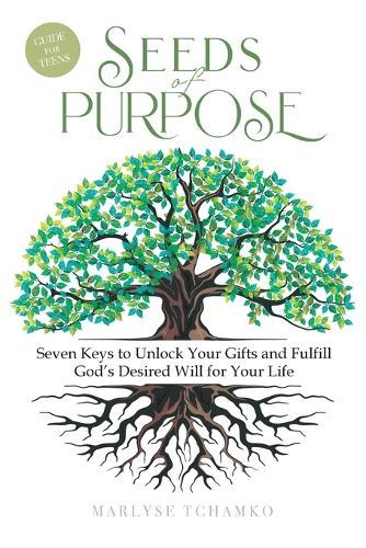 Seeds of Purpose: Seven Keys to Unlock Your Gifts and Fulfill God's Desired Will for Your Life