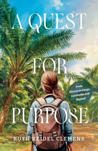 A Quest for Purpose: From Illinois to Congo, Cambodia and Beyond