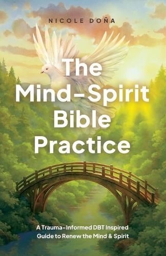 The Mind-Spirit Bible Practice: A Trauma-Informed DBT Inspired Guide to Renew the Mind & Spirit