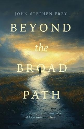 Beyond the Broad Path: Embracing the Narrow Way of Certainty in Christ