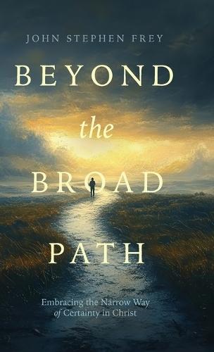 Beyond the Broad Path: Embracing the Narrow Way of Certainty in Christ