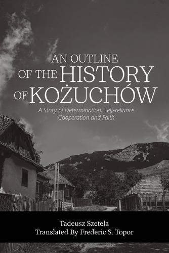 AN OUTLINE OF THE HISTORY OF KOŻUCHÓW - A story of determination, self-reliance, cooperation and faith
