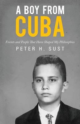 A Boy from Cuba: Events and People That Have Shaped My Philosophies