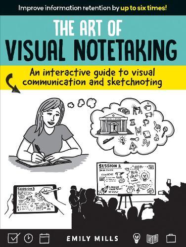 Art of Visual Notetaking: An interactive guide to visual communication and sketchnoting