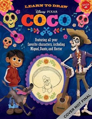 Learn to Draw Disney/Pixar Coco: Featuring All Your Favorite Characters, Including Miguel, Dante, and Hector