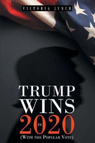 Trump Wins in 2020: (With the Popular Vote)