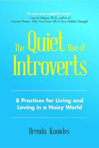 The Quiet Rise of Introverts: 8 Practices for Living and Loving in a Noisy World (Strengthen Your Relationships)