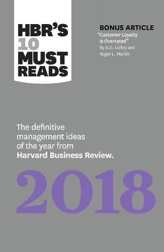 HBR's 10 Must Reads 2018: The Definitive Management Ideas of the Year from Harvard Business Review (with bonus article  Customer Loyalty Is Overrated ) (HBR's 10 Must Reads)