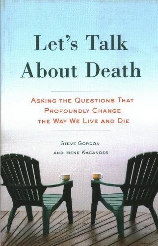 Let's Talk About Death: Asking the Questions that Profoundly Change the Way We Live and Die