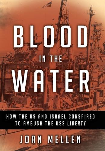 Blood in the Water: How the US and Israel Conspired to Ambush the USS Liberty