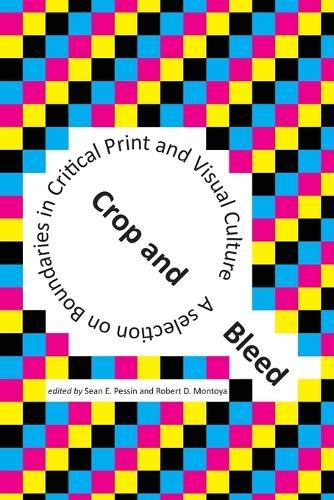 Crop and Bleed: A Selection on Boundaries in Critical Print and Visual Culture