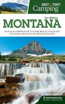 Best Tent Camping: Montana: Your Car-Camping Guide to Scenic Beauty, the Sounds of Nature, and an Escape from Civilization