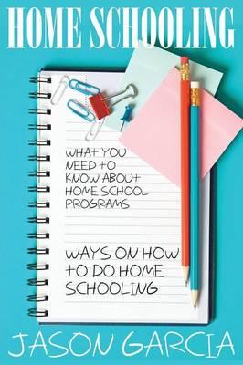 Home Schooling: What You Need to Know about Home School Programs: Ways on How to Do Home Schooling