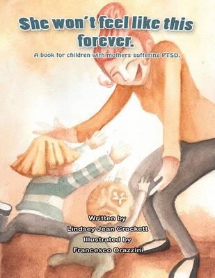 She Won't Feel Like This Forever: A Book for Children with Mothers Suffering Ptsd.