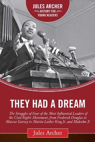 They Had a Dream: The Struggles of Four of the Most Influential Leaders of the Civil Rights Movement, from Frederick Douglass to Marcus Garvey to Martin Luther King Jr. and Malcolm X